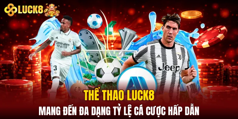 Thể thao LUCK8 mang đến đa dạng tỷ lệ cá cược hấp dẫn