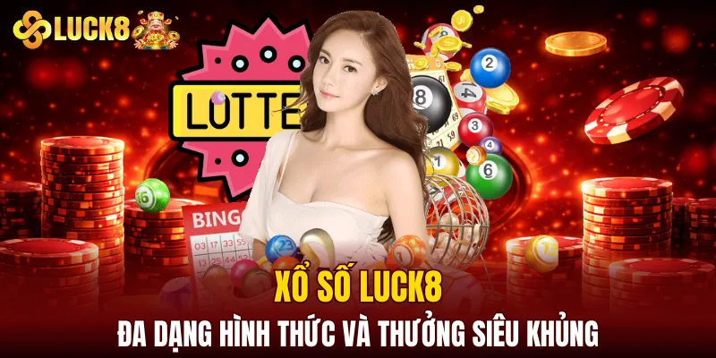Xổ số LUCK8 có đa dạng hình thức và thưởng siêu khủng
